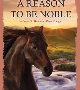 A Reason To Be Noble: A Prequel to The Horses Know Trilogy