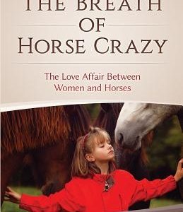 The Breath of Horse Crazy: The Love Affair Between Women and Horses