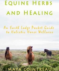 Equine Herbs & Healing - An Earth Lodge Pocket Guide to Holistic Horse Wellness