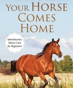 Before Your Horse Comes Home: Introductory Horse Care for Beginners