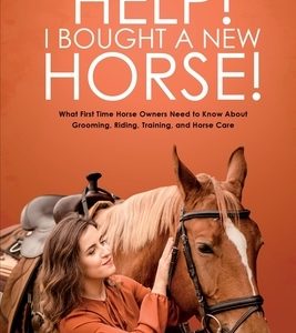 Help! I Bought a New Horse!: What First Time Horse Owners Need to Know About Grooming, Riding, Training, and Horse Care