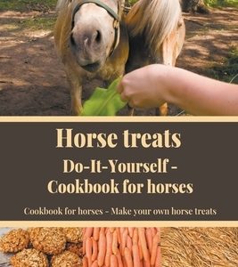 Horse Treats Do-It-Yourself: Cookbook For Horses
