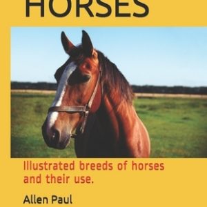 Horses: Illustrated breeds of horses and their use.