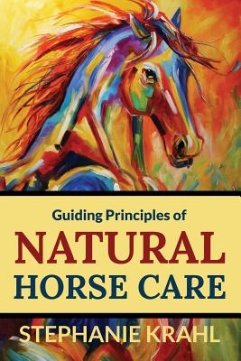 Guiding Principles of Natural Horse Care: Powerful Concepts for a Healthy Horse