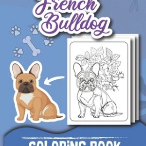French Bulldog COLORING BOOK: for adult, Fabulous frenchies Best Floral Calming Patterns and Designs Puppy Color Pages Gift For woman Cute Frenchie