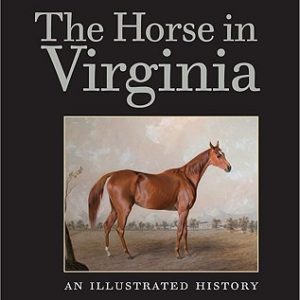 The Horse in Virginia: An Illustrated History