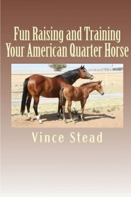 Fun Raising and Training Your American Quarter Horse