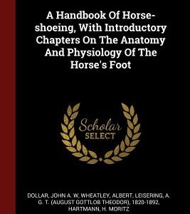 A Handbook Of Horse-shoeing, With Introductory Chapters On The Anatomy And Physiology Of The Horse's Foot
