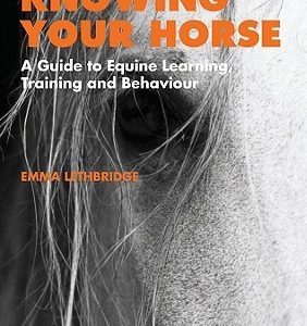 Knowing Your Horse: A Guide to Equine Learning, Training and Behaviour
