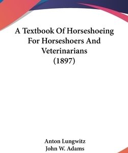 A Textbook of Horseshoeing for Horseshoers and Veterinarians (1897)