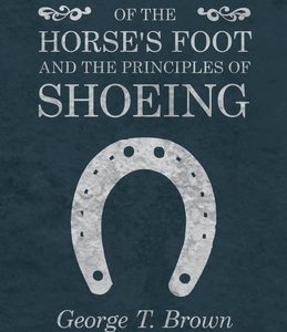 The Structure of the Horse's Foot and the Principles of Shoeing
