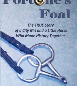 Fortune's Foal: The TRUE Story of a City Girl and a Little Horse Who Made History Together (Second Edition)