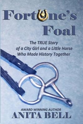 Fortune's Foal: The TRUE Story of a City Girl and a Little Horse Who Made History Together (Second Edition)