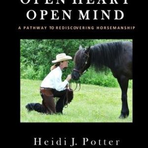 Open Heart, Open Mind: A Pathway To Rediscovering Horsemanship
