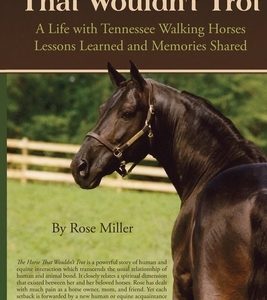 The Horse That Wouldn't Trot: A Life with Tennessee Walking Horses Lessons Learned and Memories Shared