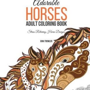 Adorable Horses: Adult Coloring Book: Stress Relieving Horse Designs