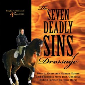 The Seven Deadly Sins of Dressage: How to Overcome Human Nature and Become a More Just, Generous Riding Partner for Your Horse