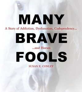 Many Brave Fools: A Story of Addiction, Dysfunction, Codependency...and Horses