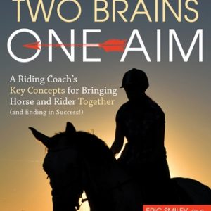 Two Brains, One Aim: A Riding Coach's Key Concepts for Bringing Horse and Rider Together (and Ending in Success!)