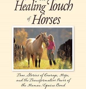 The Healing Touch for Horses: True Stories of Courage, Hope, and the Transformative Power of the Human/Equine Bond