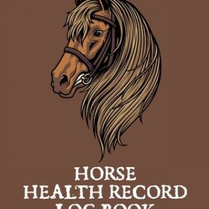 Horse Health Record Log Book: Pet Vaccination Log A Rider's Journal Horse Keeping Veterinary Medicine Equine