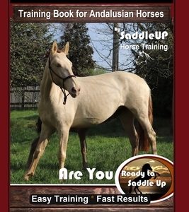 Andalusian Horse Training Book for Andalusian Horses By SaddleUP Are You Ready to Saddle Up? Easy Training * Fast Results, Andalusian Horse Book