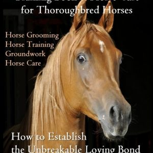 Thoroughbred Training Book & Horse Care for Thoroughbred Horses, Horse Grooming Horse Training, Groundwork, Horse Care, How to Establish the Unbreakab