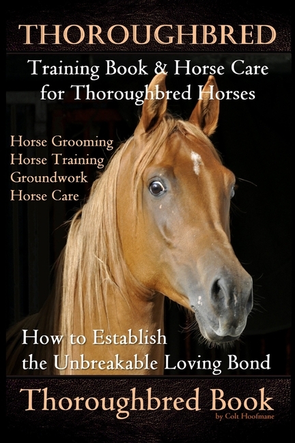 Thoroughbred Training Book & Horse Care for Thoroughbred Horses, Horse Grooming Horse Training, Groundwork, Horse Care, How to Establish the Unbreakab
