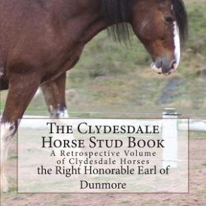 The Clydesdale Horse Stud Book: A Retrospective Volume of Clydesdale Horses