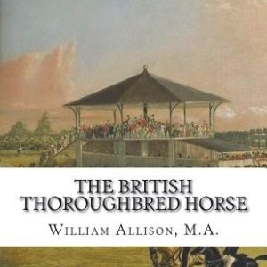 The British Thoroughbred Horse: His History and Breeding