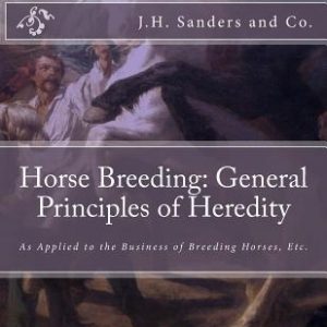 Horse Breeding: General Principles of Heredity: As Applied to the Business of Breeding Horses, Etc.