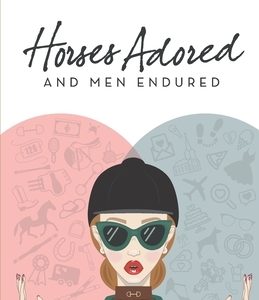 Horses Adored and Men Endured: A Memoir of Falling and Getting Back Up