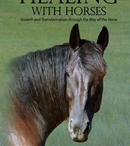 Healing with Horses: Growth and Transformation through the Way of the Horse