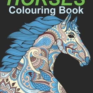 HORSES Colouring Book: An Adult Colouring Book for Horses to Color in a Variety of Styles and Patterns.