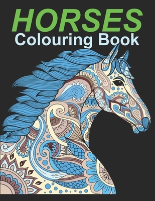 HORSES Colouring Book: An Adult Colouring Book for Horses to Color in a Variety of Styles and Patterns.