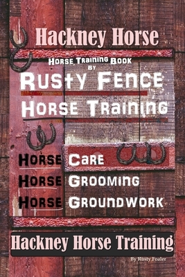 Hackney Horse Training By Rusty Fence Horse Training, Horse Care, Horse Grooming, Horse Groundwork, Hackney Horse Training