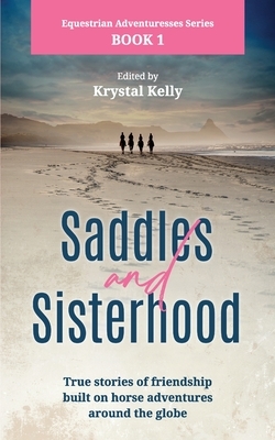 Equestrian Adventuresses Series Book 1: Saddles and Sisterhood: True Stories of Friendships Built During Trail Riding and on Long Distance Horse Ridin
