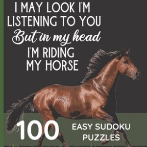 I May Look Like I'm Listening To You But In My Head I'm Riding My Horse: Easy Sudoku Puzzles - Birthday Presents With Horses