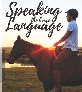 Speaking the Horse Language: How to unlock the hidden messages we send our horses in order to build an unshakable bond.