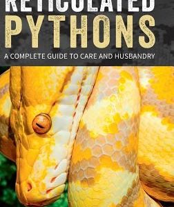 Reticulated Pythons: A complete guide to care and husbandry