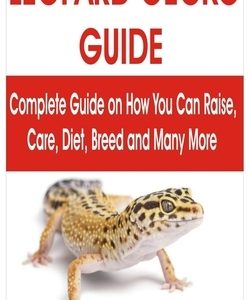 Leopard Gecko Guide: Complete Guide on How You Can Raise, Care, Diet, Breed and Many More