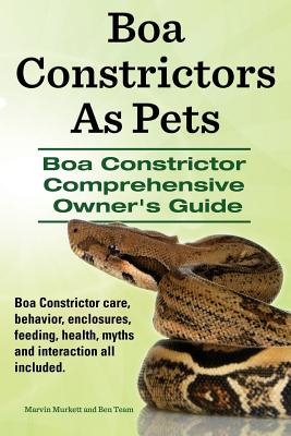 Boa Constrictors as Pets. Boa Constrictor Comprehensive Owner's Guide. Boa Constrictor Care, Behavior, Enclosures, Feeding, Health, Myths and Interact