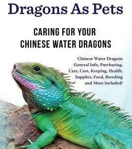 Chinese Water Dragons as Pets: Chinese Water Dragons General Info, Purchasing, Care, Cost, Keeping, Health, Supplies, Food, Breeding and More Include