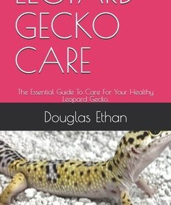 Leopard Gecko Care: The Essential Guide To Care For Your Healthy Leopard Gecko.