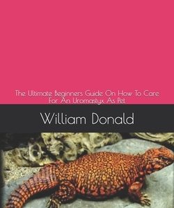 Uromastyx: The Ultimate Beginners Guide On How To Care For An Uromastyx As Pet