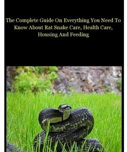 Rat Snake: The Complete Guide On Everything You Need To Know About Rat Snake Care, Health Care, Housing And Feeding