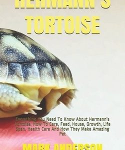 Hermann's Tortoise: Everything You Need To Know About Hermann's Tortoise. How To Care, Feed, House, Growth, Life Span, Health Care And How