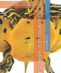 Yellow-Bellied Slider as Pet: The Ultimate Guide On How To Care For Your Yellow-Bellied Slider As Pet.