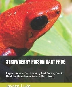 Strawberry Poison Dart Frog: Expert Advice For Keeping And Caring For A Healthy Strawberry Poison Dart Frog.