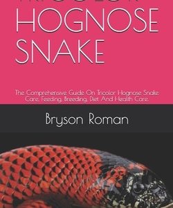Tricolor Hognose Snake: The Comprehensive Guide On Tricolor Hognose Snake Care, Feeding, Breeding, Diet And Health Care.